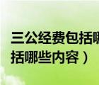 三公经费包括哪些内容只减不增（三公经费包括哪些内容）