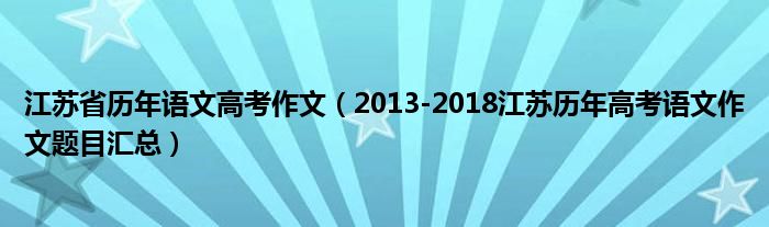 江苏省历年语文高考作文（2013-2018江苏历年高考语文作文题目汇总）