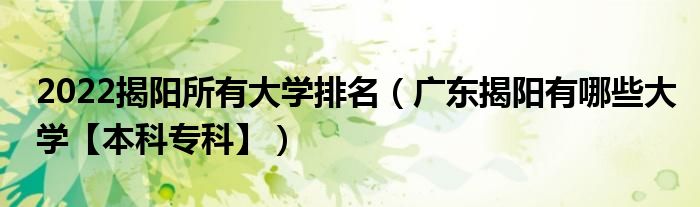 2022揭阳所有大学排名（广东揭阳有哪些大学【本科专科】）