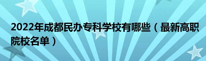 2022年成都民办专科学校有哪些（最新高职院校名单）