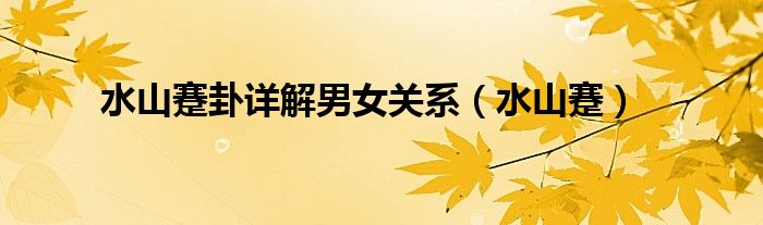 水山蹇卦详解男女关系（水山蹇）