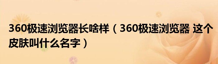 360极速浏览器长啥样（360极速浏览器 这个皮肤叫什么名字）