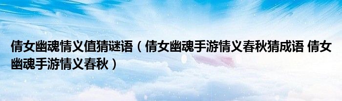 倩女幽魂情义值猜谜语（倩女幽魂手游情义春秋猜成语 倩女幽魂手游情义春秋）