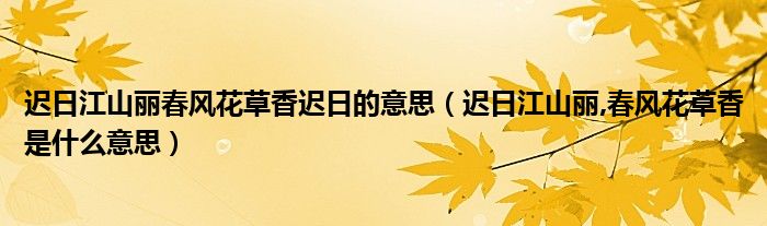 迟日江山丽春风花草香迟日的意思（迟日江山丽,春风花草香是什么意思）