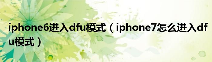 iphone6进入dfu模式（iphone7怎么进入dfu模式）
