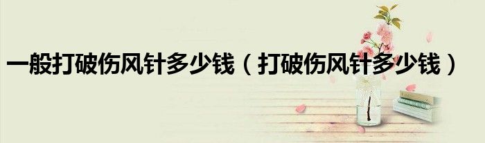 一般打破伤风针多少钱（打破伤风针多少钱）