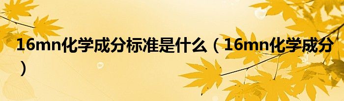 16mn化学成分标准是什么（16mn化学成分）