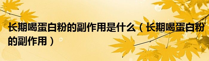 长期喝蛋白粉的副作用是什么（长期喝蛋白粉的副作用）