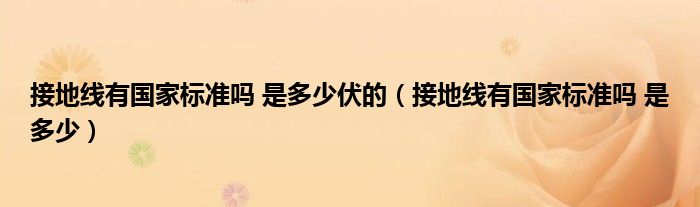 接地线有国家标准吗 是多少伏的（接地线有国家标准吗 是多少）