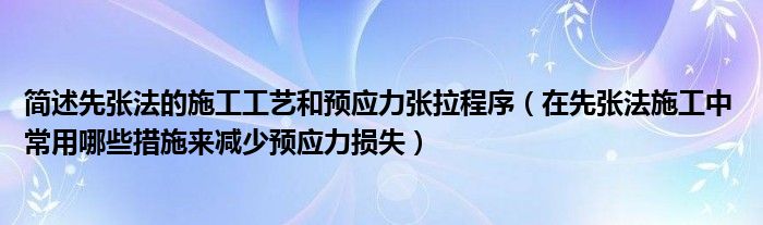 简述先张法的施工工艺和预应力张拉程序（在先张法施工中 常用哪些措施来减少预应力损失）