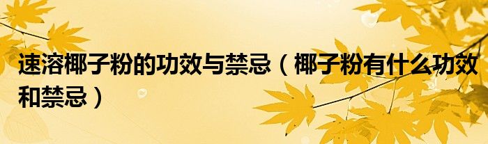 速溶椰子粉的功效与禁忌（椰子粉有什么功效和禁忌）
