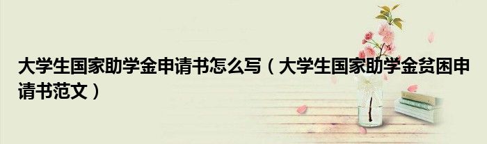 大学生国家助学金申请书怎么写（大学生国家助学金贫困申请书范文）