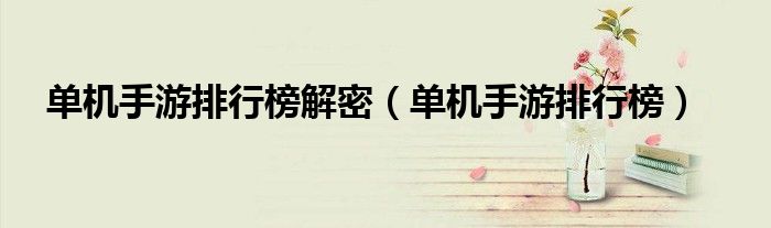 单机手游排行榜解密（单机手游排行榜）