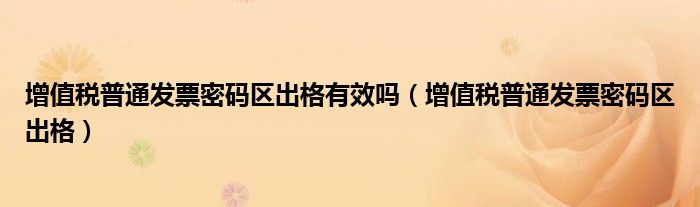增值税普通发票密码区出格有效吗（增值税普通发票密码区出格）