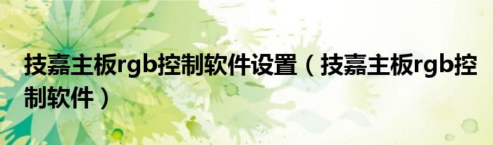 技嘉主板rgb控制软件设置（技嘉主板rgb控制软件）