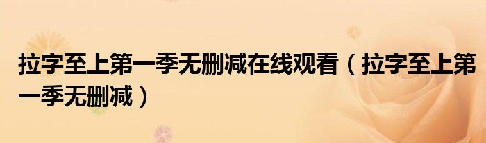 拉字至上第一季无删减在线观看（拉字至上第一季无删减）