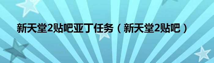 新天堂2贴吧亚丁任务（新天堂2贴吧）