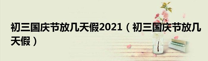 初三国庆节放几天假2021（初三国庆节放几天假）