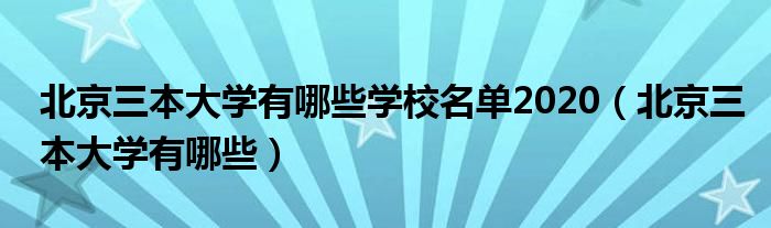 北京三本大学有哪些学校名单2020（北京三本大学有哪些）