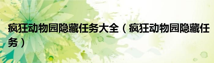 疯狂动物园隐藏任务大全（疯狂动物园隐藏任务）