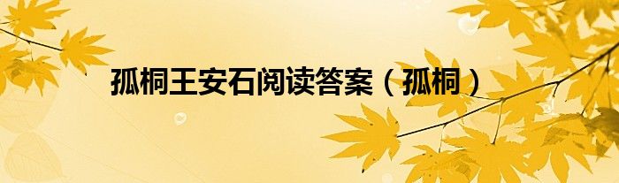 孤桐王安石阅读答案（孤桐）