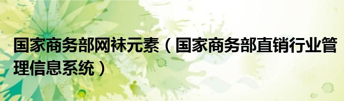 国家商务部网袜元素（国家商务部直销行业管理信息系统）