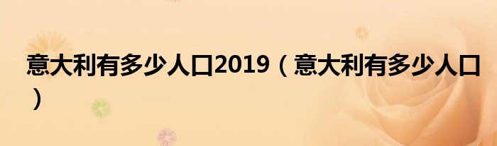 意大利有多少人口2019（意大利有多少人口）