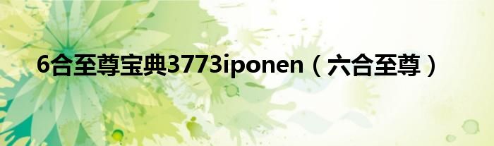6合至尊宝典3773iponen（六合至尊）