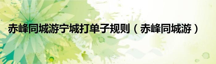 赤峰同城游宁城打单子规则（赤峰同城游）
