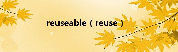 reuseable（reuse）