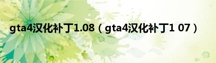 gta4汉化补丁1.08（gta4汉化补丁1 07）