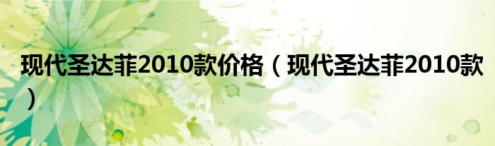 现代圣达菲2010款价格（现代圣达菲2010款）