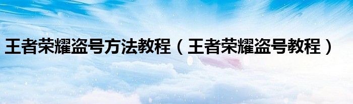王者荣耀盗号方法教程（王者荣耀盗号教程）