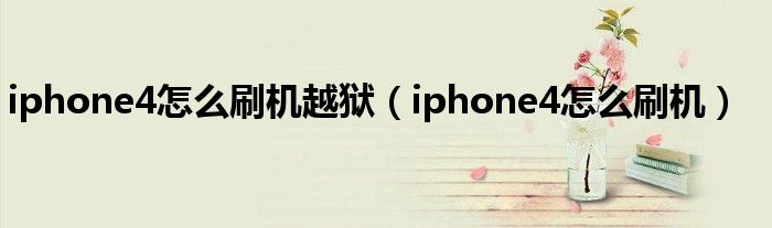 iphone4怎么刷机越狱（iphone4怎么刷机）