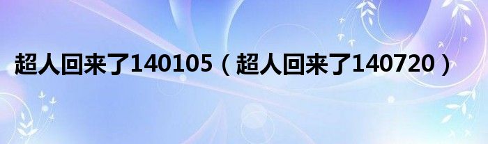 超人回来了140105（超人回来了140720）