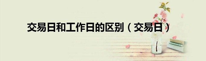 交易日和工作日的区别（交易日）