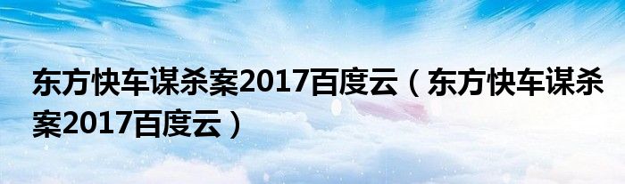 东方快车谋杀案2017百度云（东方快车谋杀案2017百度云）