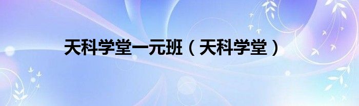 天科学堂一元班（天科学堂）