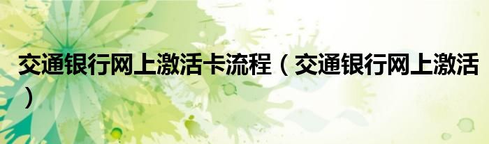 交通银行网上激活卡流程（交通银行网上激活）