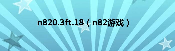 n820.3ft.18（n82游戏）