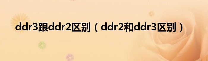ddr3跟ddr2区别（ddr2和ddr3区别）