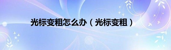 光标变粗怎么办（光标变粗）