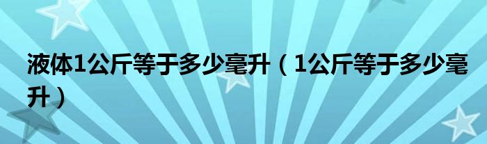 液体1公斤等于多少毫升（1公斤等于多少毫升）