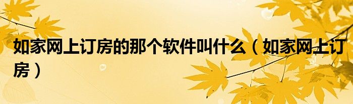 如家网上订房的那个软件叫什么（如家网上订房）