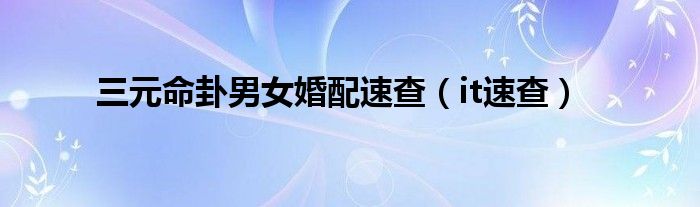 三元命卦男女婚配速查（it速查）