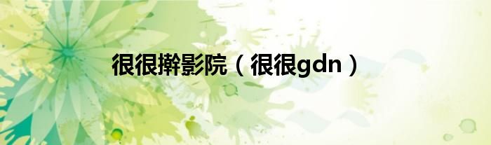 很很擀影院（很很gdn）