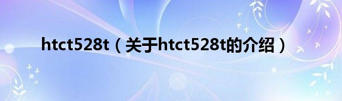 htct528t（关于htct528t的介绍）