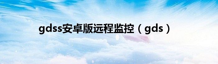 gdss安卓版远程监控（gds）