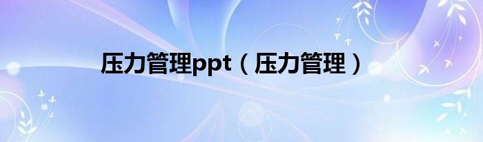 压力管理ppt（压力管理）