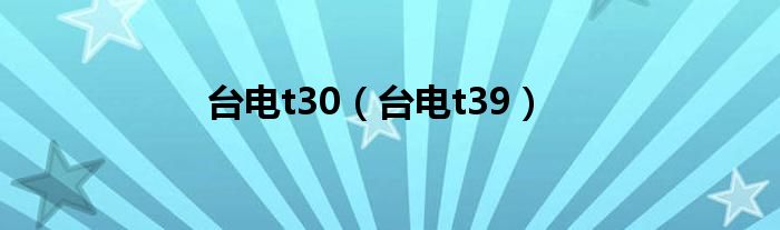 台电t30（台电t39）